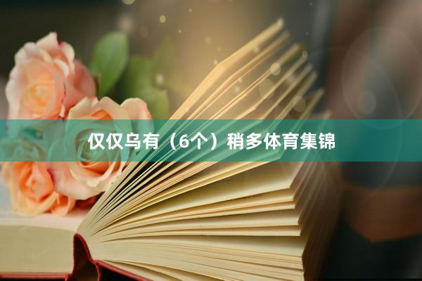 仅仅乌有（6个）稍多体育集锦