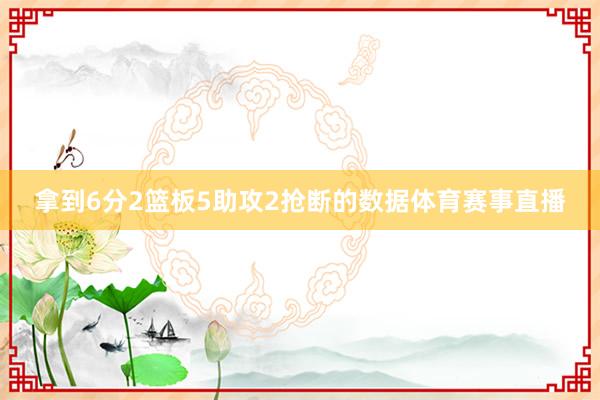 拿到6分2篮板5助攻2抢断的数据体育赛事直播