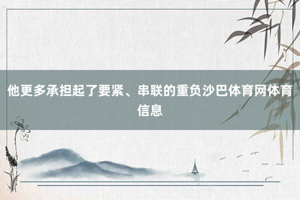 他更多承担起了要紧、串联的重负沙巴体育网体育信息