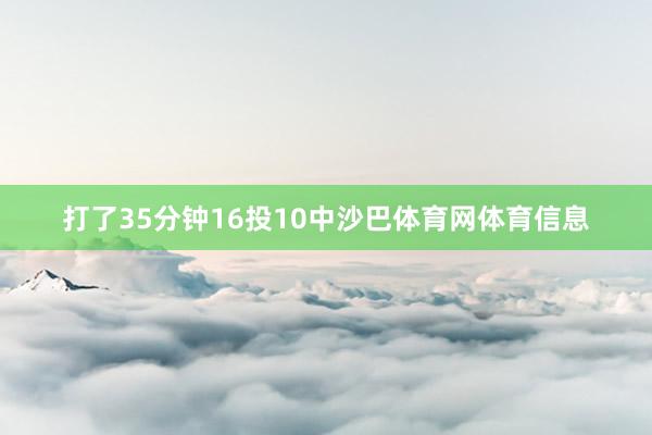 打了35分钟16投10中沙巴体育网体育信息