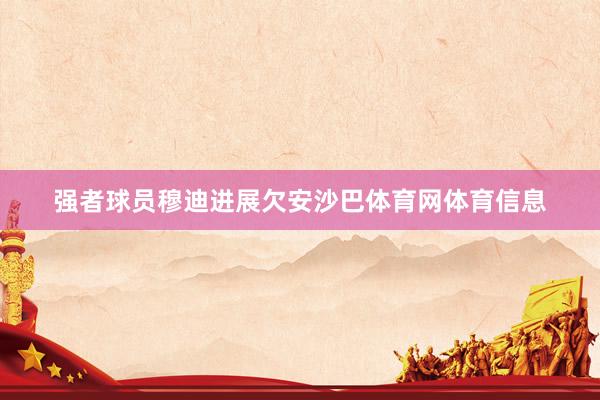强者球员穆迪进展欠安沙巴体育网体育信息