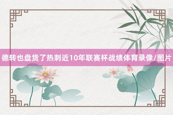 德转也盘货了热刺近10年联赛杯战绩体育录像/图片