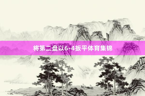将第二盘以6-4扳平体育集锦
