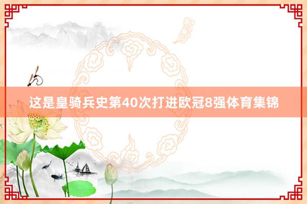 这是皇骑兵史第40次打进欧冠8强体育集锦