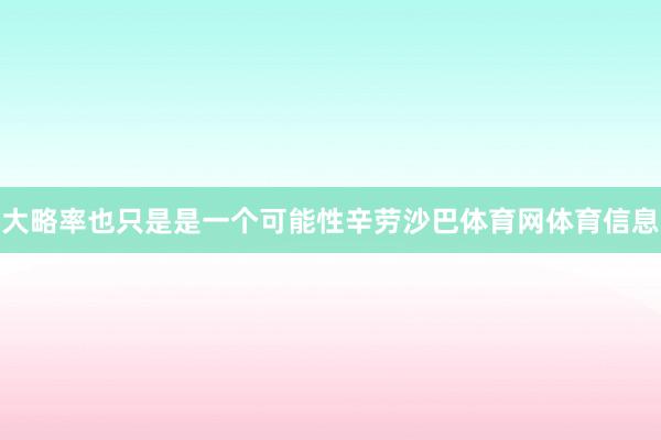 大略率也只是是一个可能性辛劳沙巴体育网体育信息