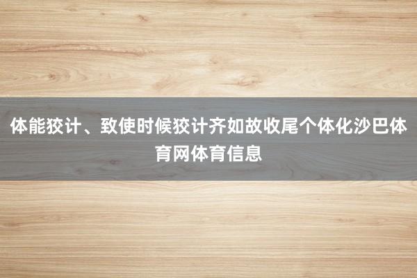 体能狡计、致使时候狡计齐如故收尾个体化沙巴体育网体育信息