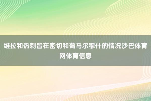 维拉和热刺皆在密切和蔼马尔穆什的情况沙巴体育网体育信息
