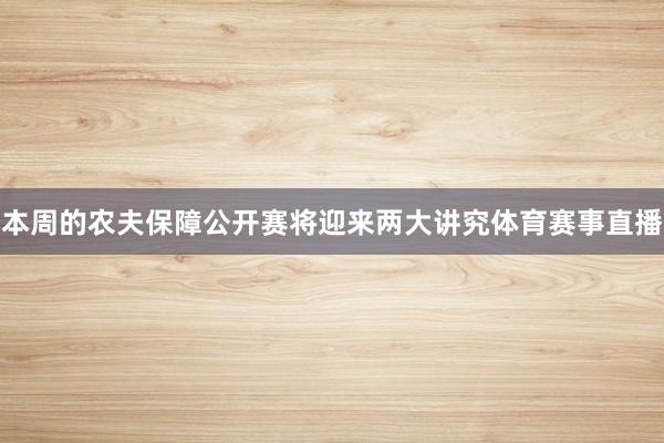 本周的农夫保障公开赛将迎来两大讲究体育赛事直播