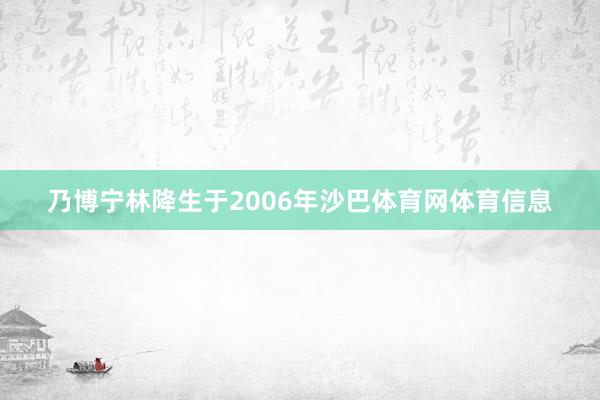 乃博宁林降生于2006年沙巴体育网体育信息