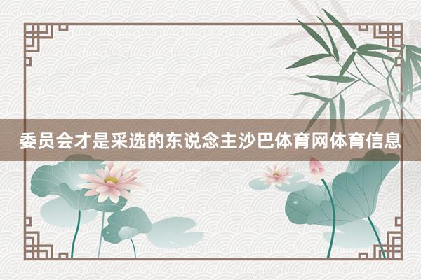 委员会才是采选的东说念主沙巴体育网体育信息