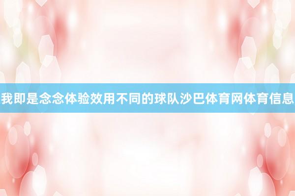 我即是念念体验效用不同的球队沙巴体育网体育信息