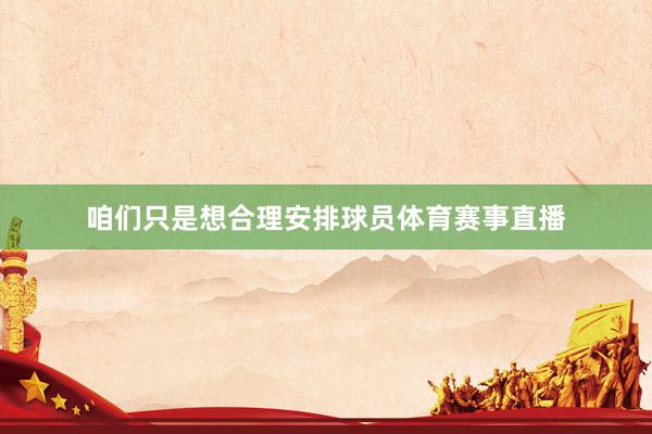咱们只是想合理安排球员体育赛事直播