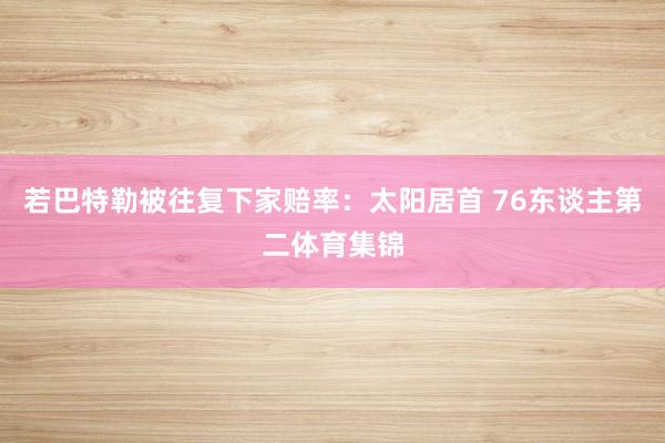 若巴特勒被往复下家赔率：太阳居首 76东谈主第二体育集锦