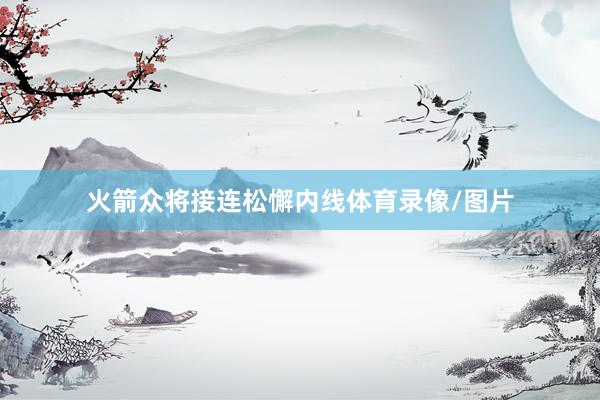 火箭众将接连松懈内线体育录像/图片