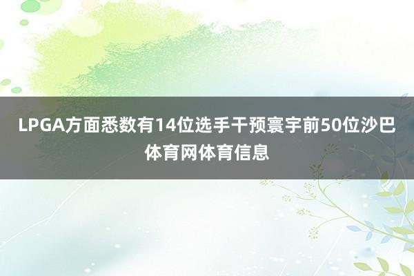 LPGA方面悉数有14位选手干预寰宇前50位沙巴体育网体育信息