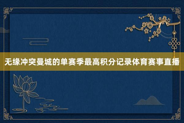 无缘冲突曼城的单赛季最高积分记录体育赛事直播