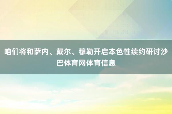 咱们将和萨内、戴尔、穆勒开启本色性续约研讨沙巴体育网体育信息