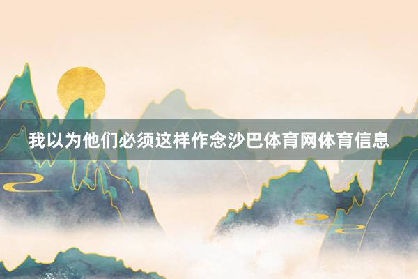 我以为他们必须这样作念沙巴体育网体育信息