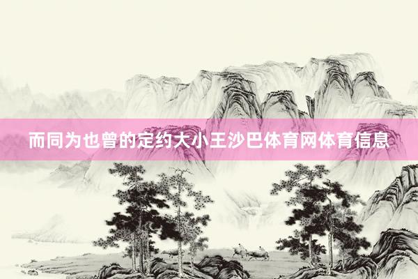 而同为也曾的定约大小王沙巴体育网体育信息