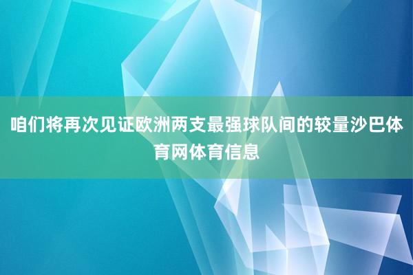 咱们将再次见证欧洲两支最强球队间的较量沙巴体育网体育信息