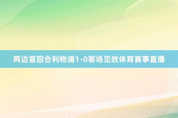 两边首回合利物浦1-0客场见效体育赛事直播