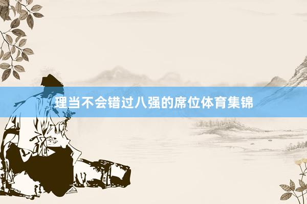 理当不会错过八强的席位体育集锦