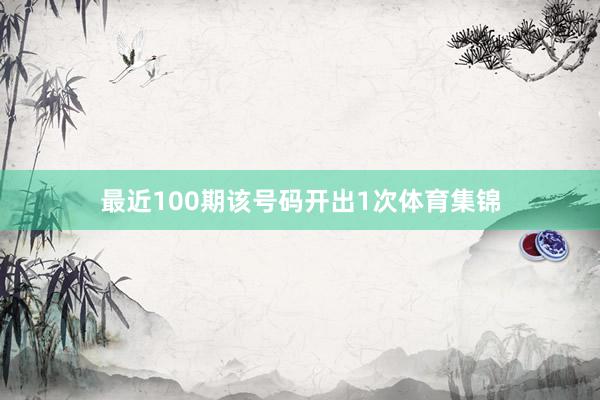 最近100期该号码开出1次体育集锦
