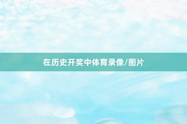 在历史开奖中体育录像/图片