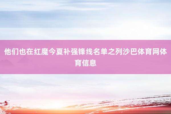 他们也在红魔今夏补强锋线名单之列沙巴体育网体育信息
