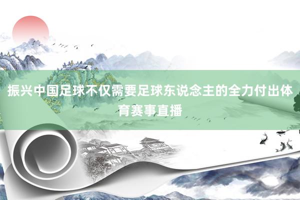 振兴中国足球不仅需要足球东说念主的全力付出体育赛事直播