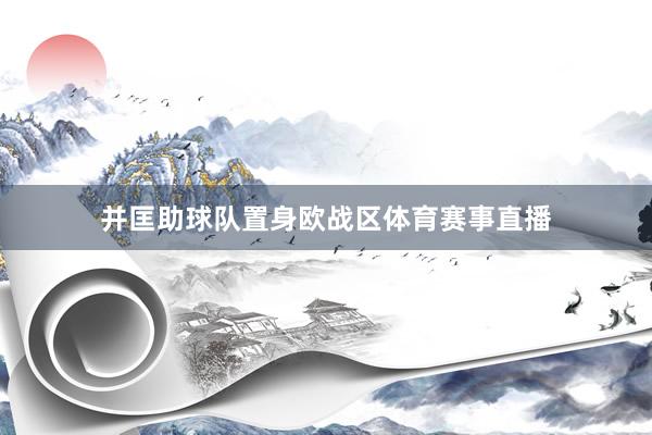 并匡助球队置身欧战区体育赛事直播