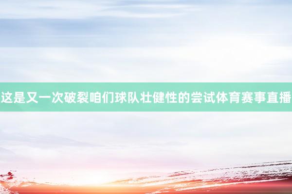 这是又一次破裂咱们球队壮健性的尝试体育赛事直播