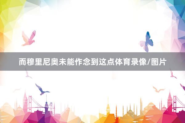 而穆里尼奥未能作念到这点体育录像/图片