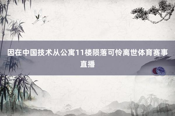 因在中国技术从公寓11楼陨落可怜离世体育赛事直播