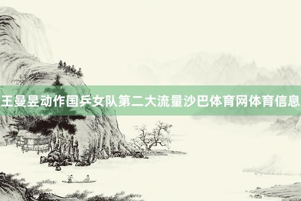 王曼昱动作国乒女队第二大流量沙巴体育网体育信息