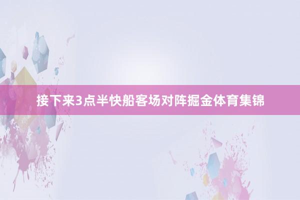 接下来3点半快船客场对阵掘金体育集锦