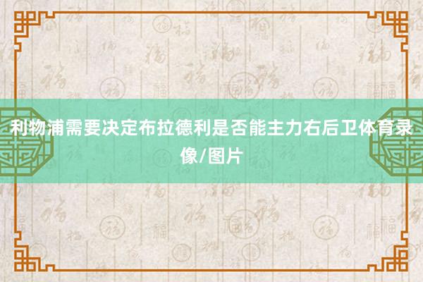 利物浦需要决定布拉德利是否能主力右后卫体育录像/图片