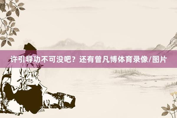 许引导功不可没吧？还有曾凡博体育录像/图片