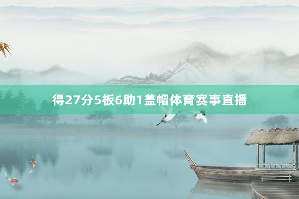 得27分5板6助1盖帽体育赛事直播