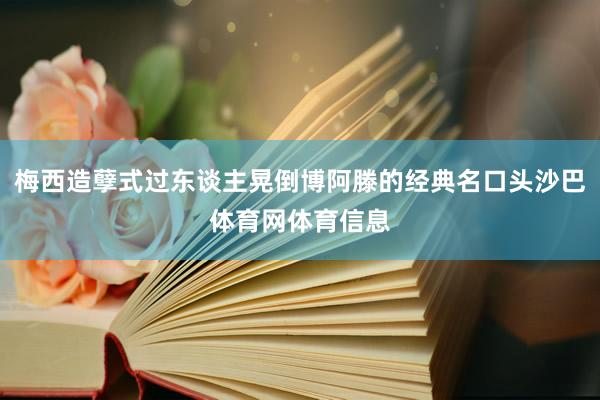梅西造孽式过东谈主晃倒博阿滕的经典名口头沙巴体育网体育信息