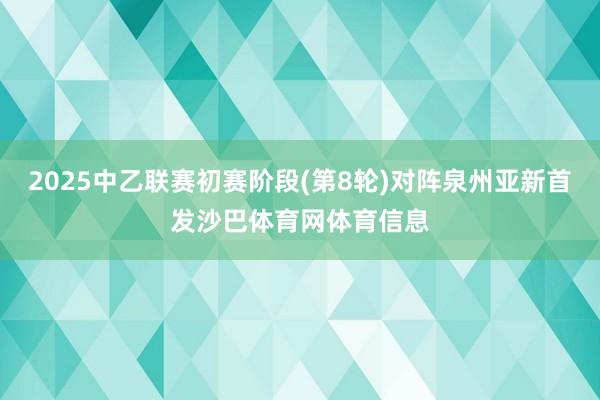2025中乙联赛初赛阶段(第8轮)对阵泉州亚新首发沙巴体育网体育信息