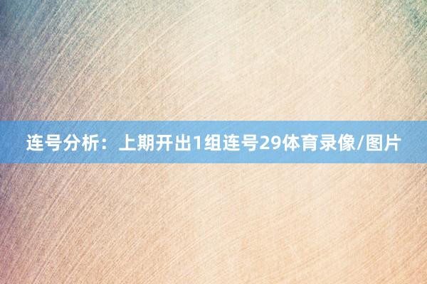 连号分析：上期开出1组连号29体育录像/图片