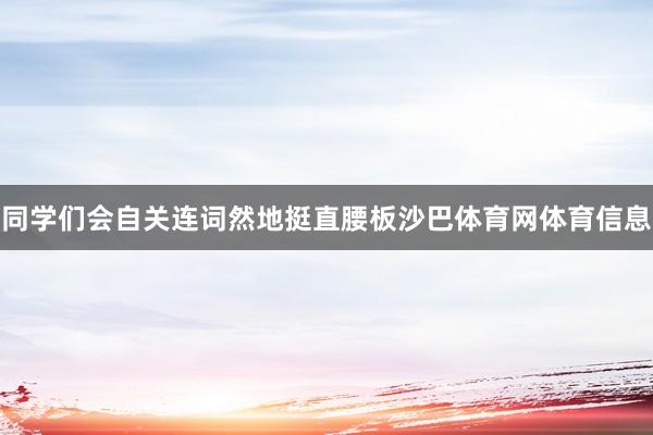 同学们会自关连词然地挺直腰板沙巴体育网体育信息