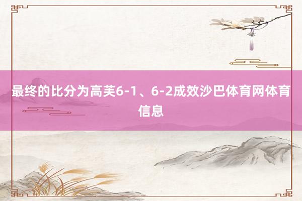 最终的比分为高芙6-1、6-2成效沙巴体育网体育信息