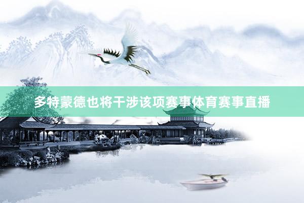 多特蒙德也将干涉该项赛事体育赛事直播