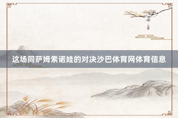 这场同萨姆索诺娃的对决沙巴体育网体育信息