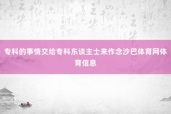 专科的事情交给专科东谈主士来作念沙巴体育网体育信息