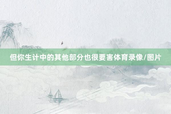 但你生计中的其他部分也很要害体育录像/图片