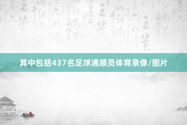 其中包括437名足球通顺员体育录像/图片