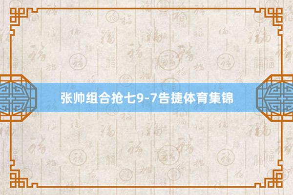 张帅组合抢七9-7告捷体育集锦